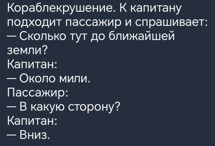 Кораблекрушение К капитану подходит пассажир и спрашивает Сколько тут до ближайшей земли Капитан Около мили Пассажир В какую сторону Капитан Вниз