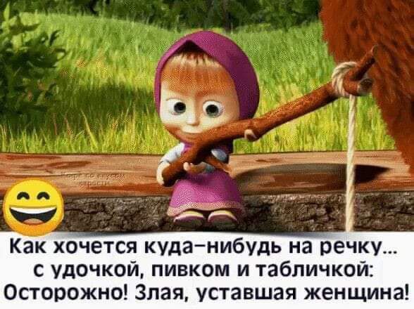 Как хочется куда нибудь на речку с удочкой пивком и табличкой Осторожно Злая уставшая женщина