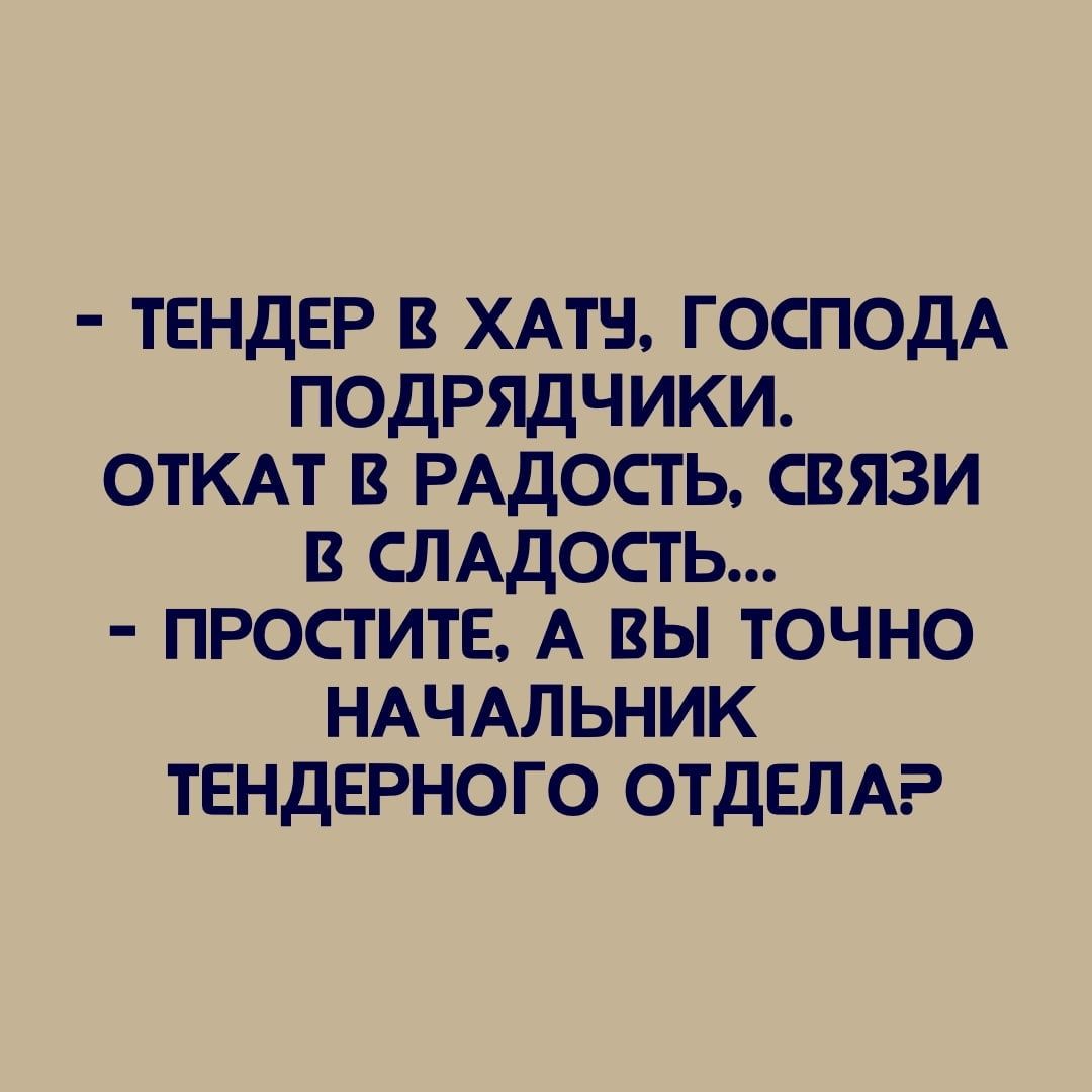 ТЕНДЕР В ХАТУ ГОСПОДА ПОДРЯДЧИКИ ОТКАТ В РАДОСТЬ СВЯЗИ В СЛАДОСТЬ ПРОСТИТЕ А ВЫ ТОЧНО НАЧАЛЬНИК ТЕНДЕРНОГО ОТДЕЛАР