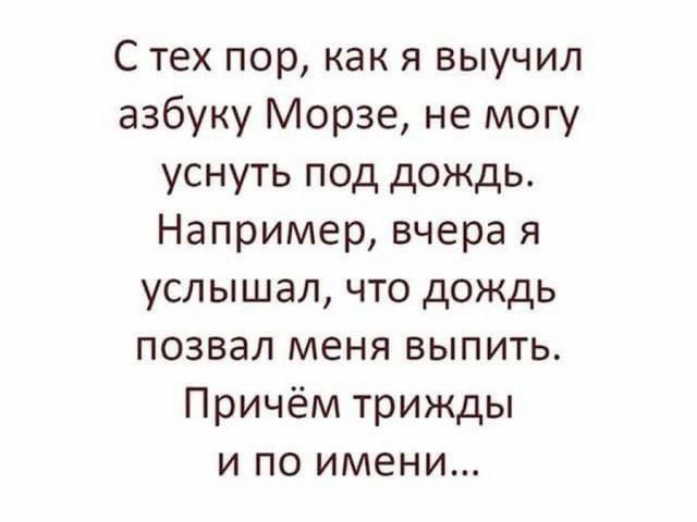 Стех пор как я выучил азбуку Морзе не могу уснуть под дождь Например вчера я услышал что дождь позвал меня выпить Причём трижды и по имени