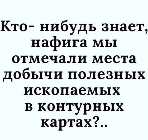 Кто нибудь знает нафига мы отмечали места добычи полезных ископаемых в контурных картах