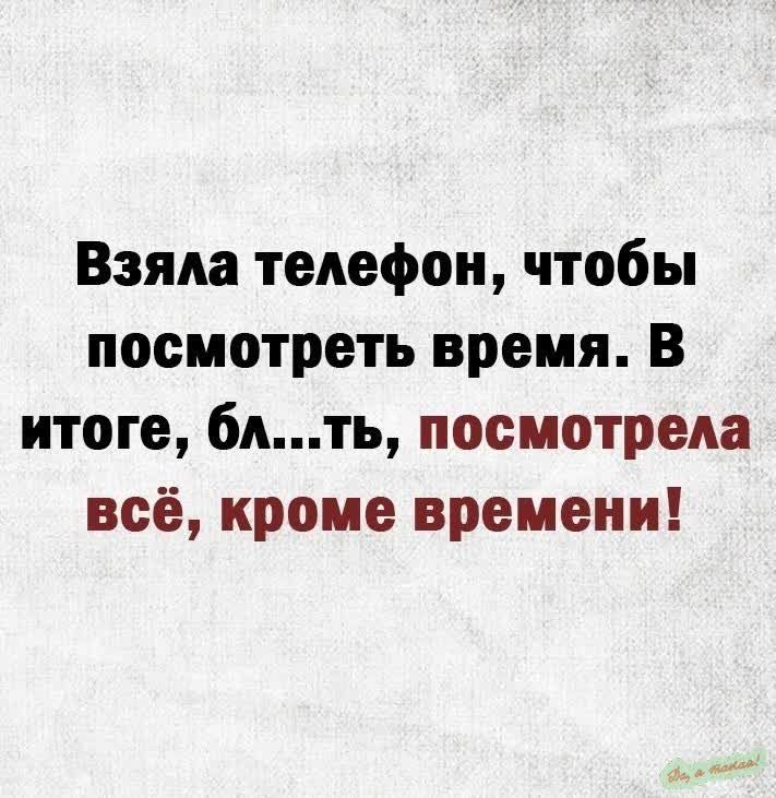 Взяла телефон чтобы посмотреть время В итоге блть посмотрела всё кроме времени