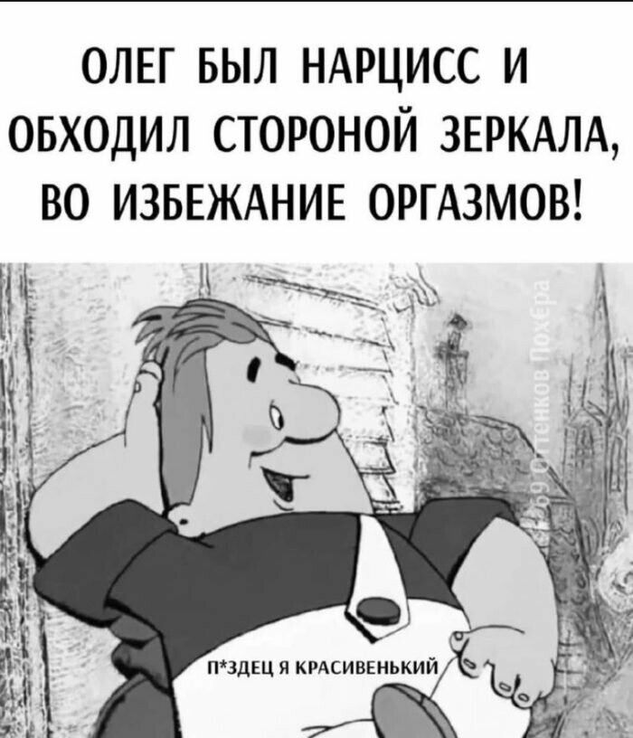 ОЛЕГ БЫЛ НАРЦИСС И ОБХОДИЛ СТОРОНОЙ ЗЕРКАЛА ВО ИЗБЕЖАНИЕ ОРГАЗМОВ ПЗДЕЦ Я КРАСИВЕНЬКИЙ гё