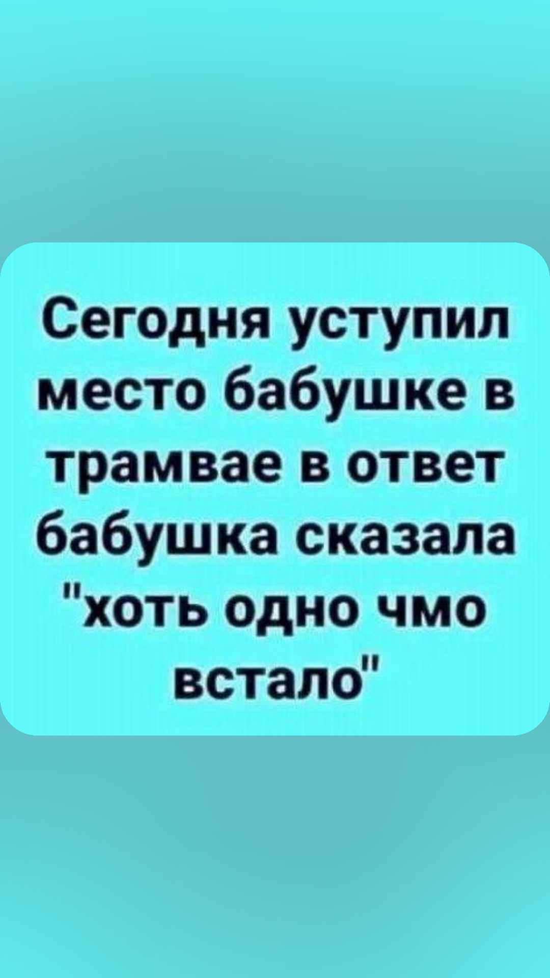 Сегодня уступил место бабушке в трамвае в ответ бабушка сказала хоть одно чмо встало