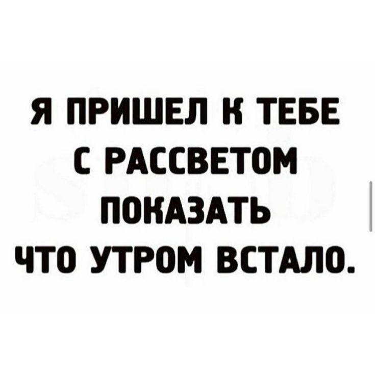 Я ПРИШЕЛ К ТЕБЕ С РАССВЕТОМ ПОКАЗАТЬ ЧТО УТРОМ ВСТАЛО