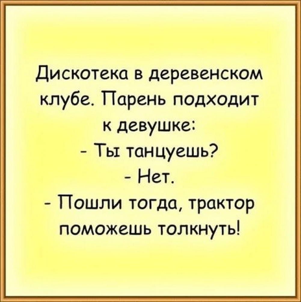 Дискотека в деревенском клубе Парень подходит к девушке Ты танцуешь Нет Пошли тогда трактор поможешь толкнуть