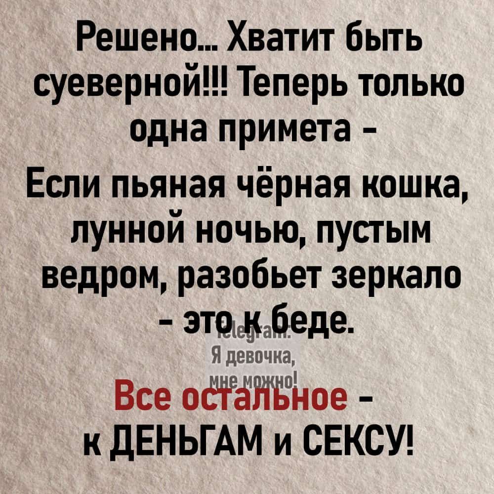 Решено Хватит быть суеверной Теперь только одна примета Если пьяная чёрная кошка лунной ночью пустым ведром разобьет зеркало этодбеде Я девочка Все оё И ое к ДЕНЬГАМ и СЕКСУ