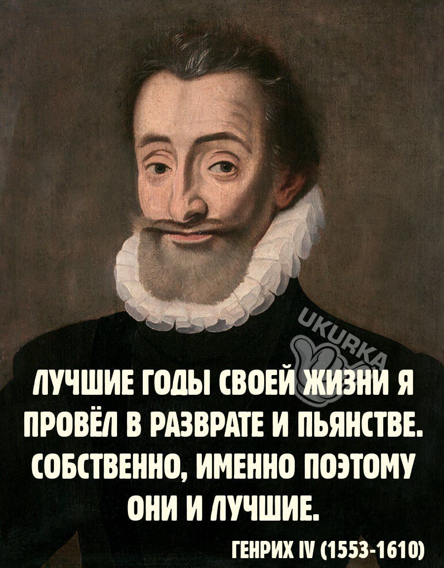 ЛУЧШИЕ ГОДЫ СВОЕЙ ЖИЗНИ Я ПРОВЁЛ В РАЗВРАТЕ И ПЬЯНСТВЕ СОБСТВЕННО ИМЕННО ПОЭТОМУ ОНИ И ЛУЧШИЕ ГЕНРИХ М 1553 1610