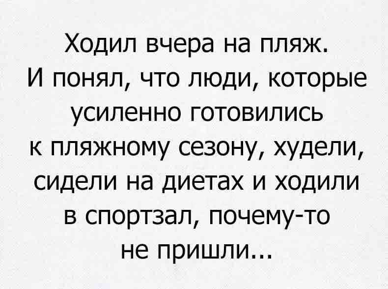 Ходил вчера на пляж И понял что люди которые усиленно готовились к пляжному сезону худели сидели на диетах и ходили в спортзал почему то не пришли