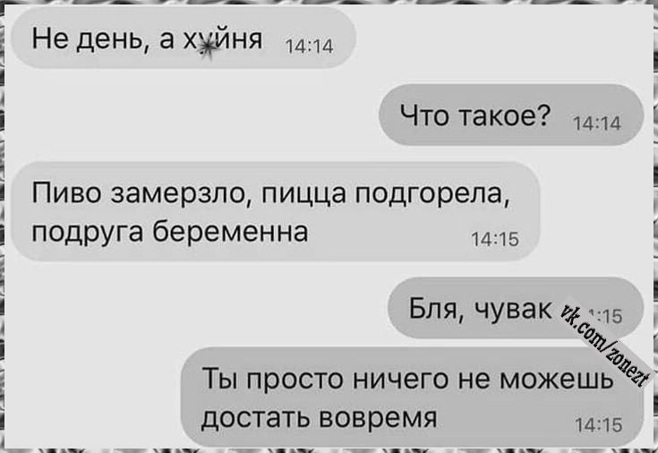 Г моселеловыеолиеталноелодтьо Не день а хуйня ала Что такое аа Пиво замерзло пицца подгорела подруга беременна л415 Бля чувак г Ты просто ничего не можешь достать вовремя л416