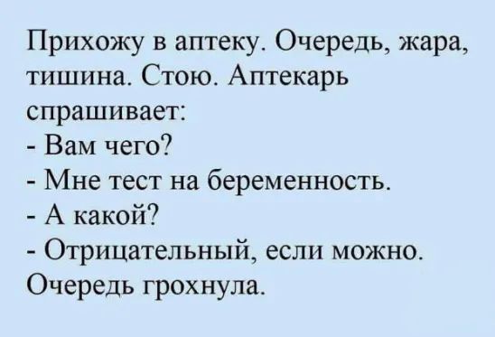 Прихожу в аптеку Очередь жара тишина Стою Аптекарь спрашивает Вам чего Мне тест на беременность А какой Отрицательный если можно Очередь грохнула