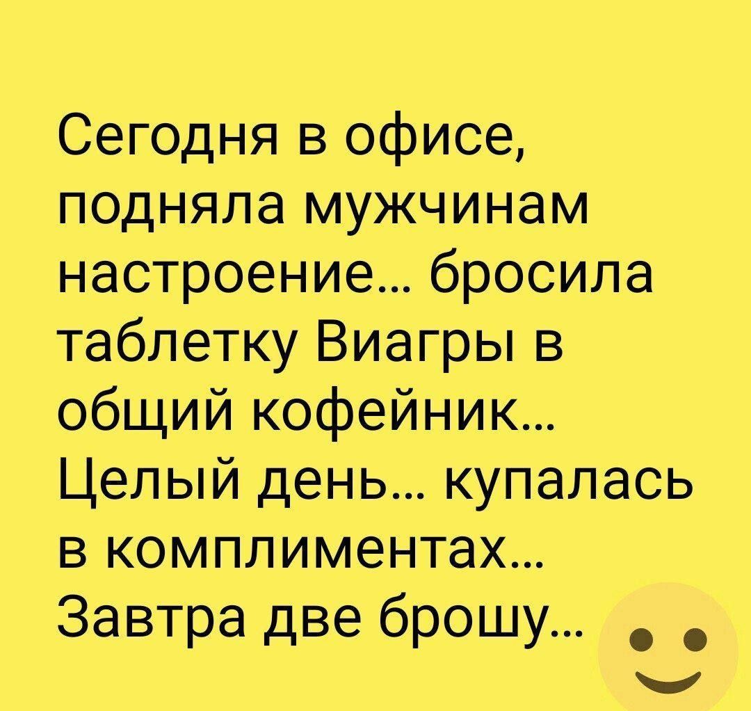 Сегодня в офисе подняла мужчинам настроение бросила таблетку Виагры в общий кофейник Целый день купалась в комплиментах Завтра две брошу э