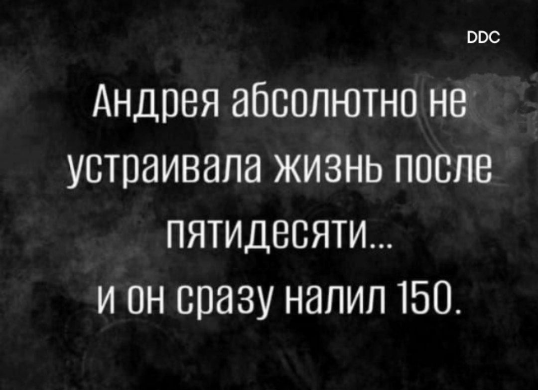 оос Андрея абсолютно не устраивала Жизнь после ПЯТИДЕеСЯТИ и он сразу налил 150