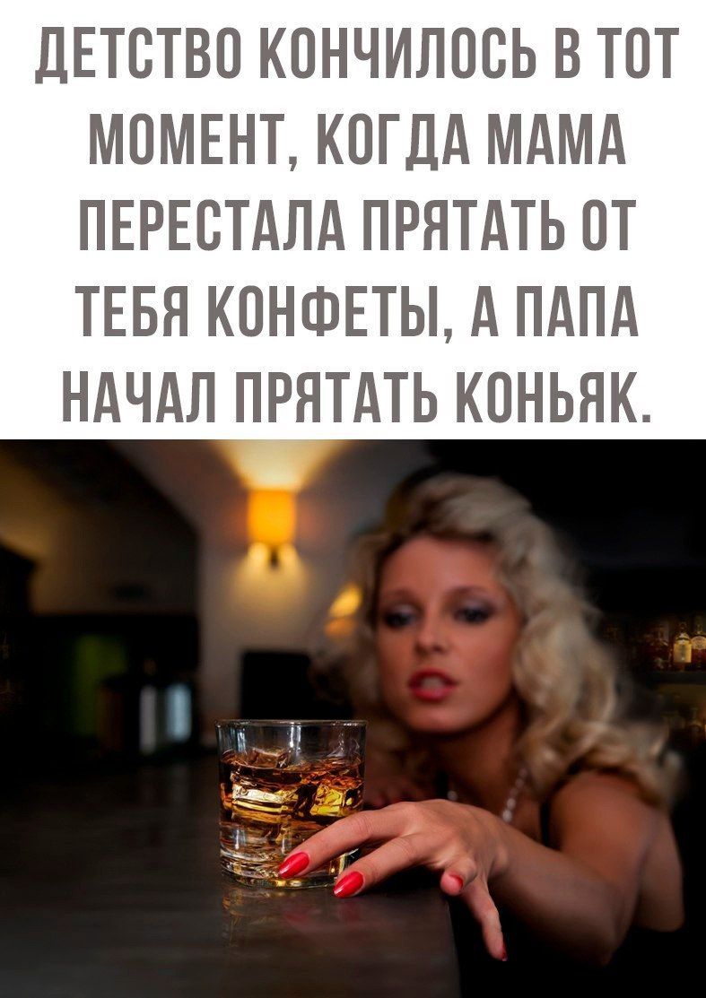 ДЕТСТВО КОНЧИЛОСЬ В ТОТ МОМЕНТ КОГДА МАМА ПЕРЕСТАЛА ПРЯТАТЬ 0Т ТЕБЯ КОНФЕТЫ А ПАПА НАЧАЛ ПРЯТАТЬ КОНЬЯК