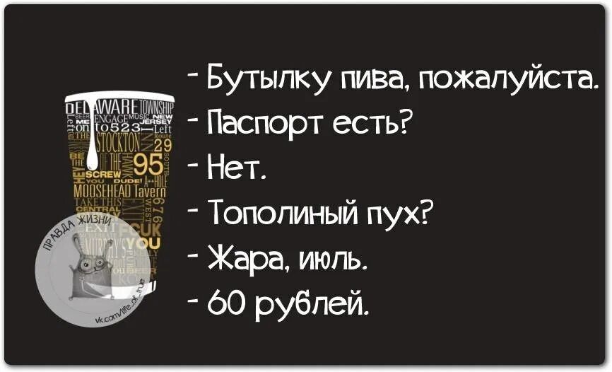 Бутылку пива пожалуйста Паспорт есть Нет ш Р Тополиный пух Жара июль 60 рублей ТЯ