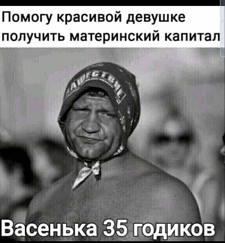 Помогу красивой девушке получить материнский капитал оДиитеР Е ч Васенька З5 подиков