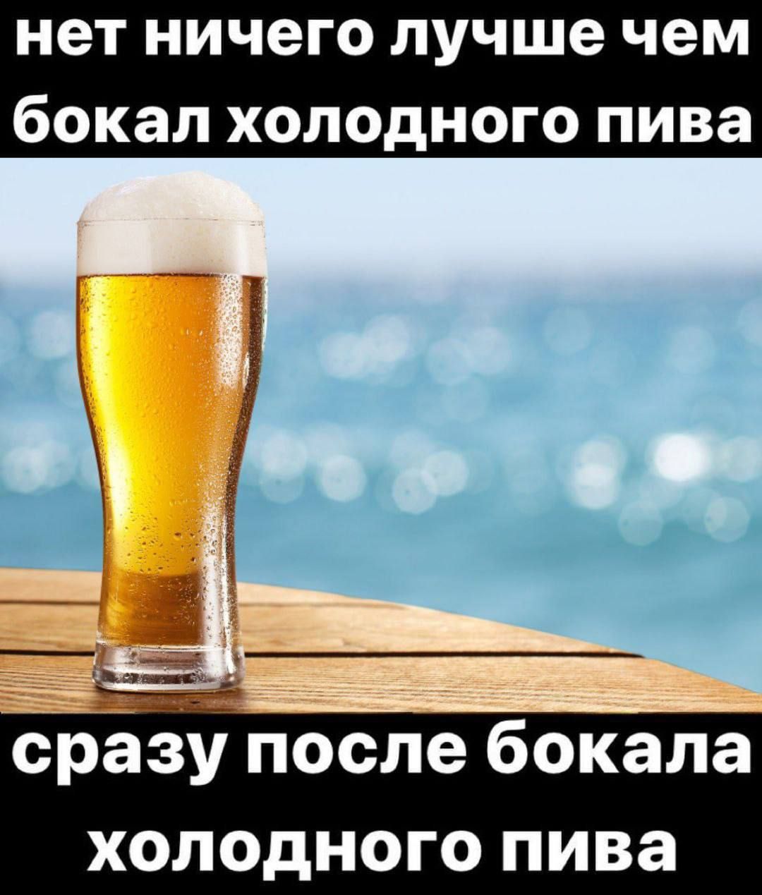 нет ничего лучше чем бокал холодного пива сразу после бокала холодного пива