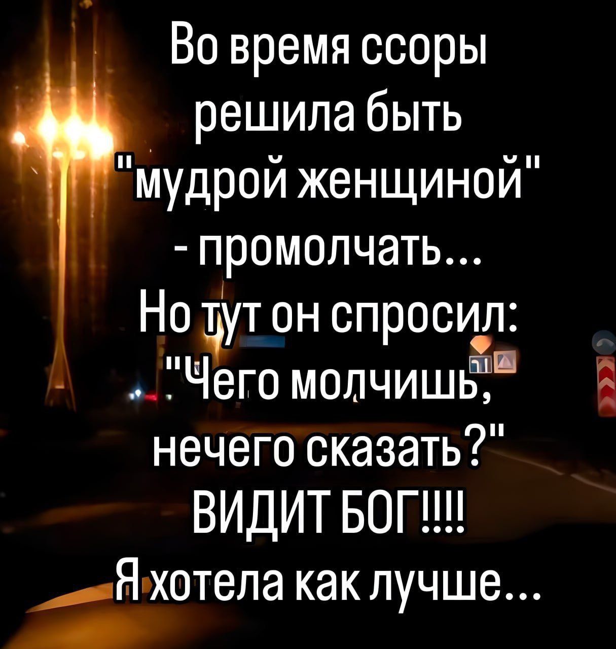Во время ссоры решила быть мудрой женщиной промолчать Но Ъут он спросил Чего молчиш нечего сказать ВИДИТ БОГ _Мхотела как лучше р