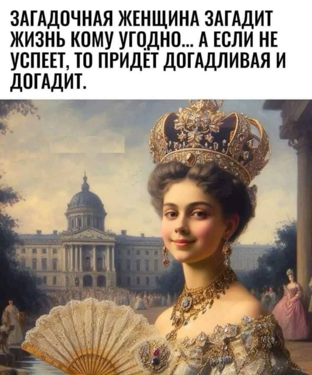 ЗАГАДОЧНАЯ ЖЕНЩИНА ЗАГАДИТ ЖИЗНЬ КоМУ УГОДНО А ЕСЛИ НЕ УСПЕЕТ ТО ПРИДЕТ ДОГАДЛИВАЯ И ДОГАДИТ
