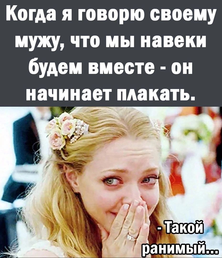 Когда я говорю своему мужу что мы навеки будем вместе он начинает плакать