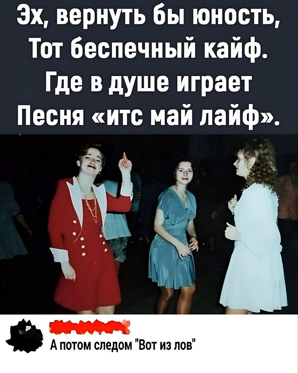 Эх вернуть бы юность Тот беспечный кайф Где в душе играет Песня итс май лайф Апотом следом Вот из лов