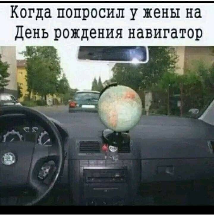 Когда попросил у жены на День рождения навигатор