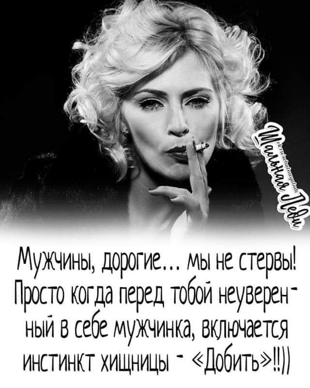 Мужчины дорогие Мы нё стервы Просто когда перед тобой неуверен ный в себе мухчинка вкличается инстинкт жищницы Добить