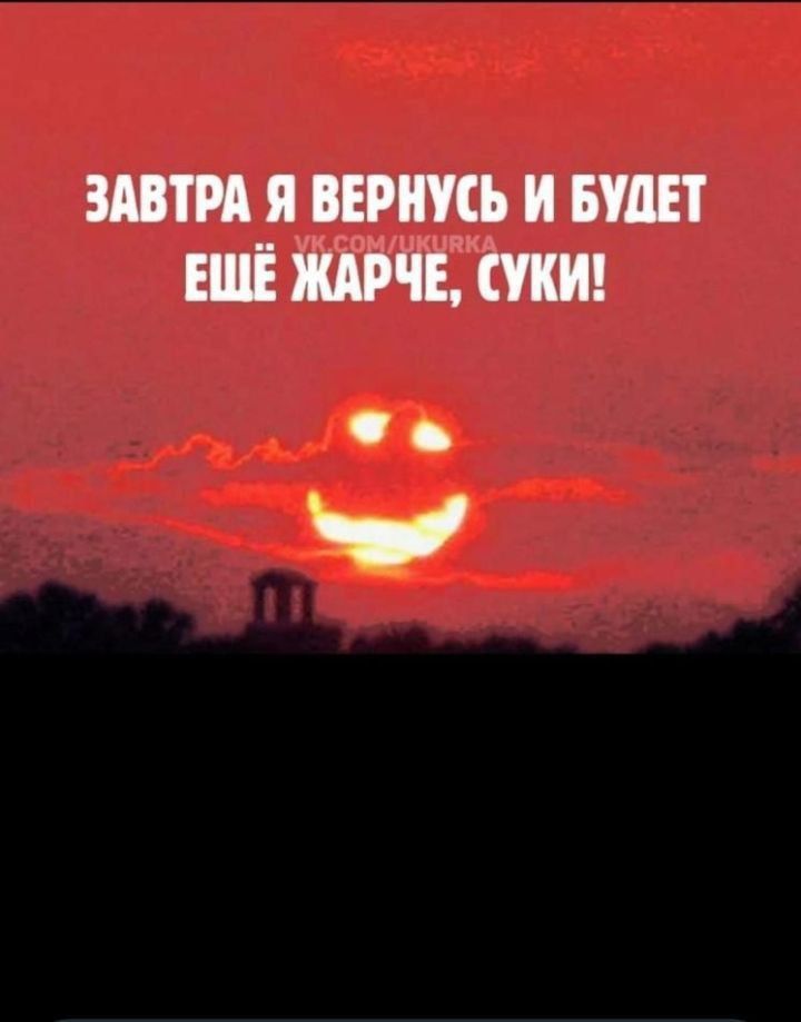 ЗАВТРА Я ВЕРНУСЬ И БУДЕТ ЕШЁ ЖАРЧЕ СУКИ э