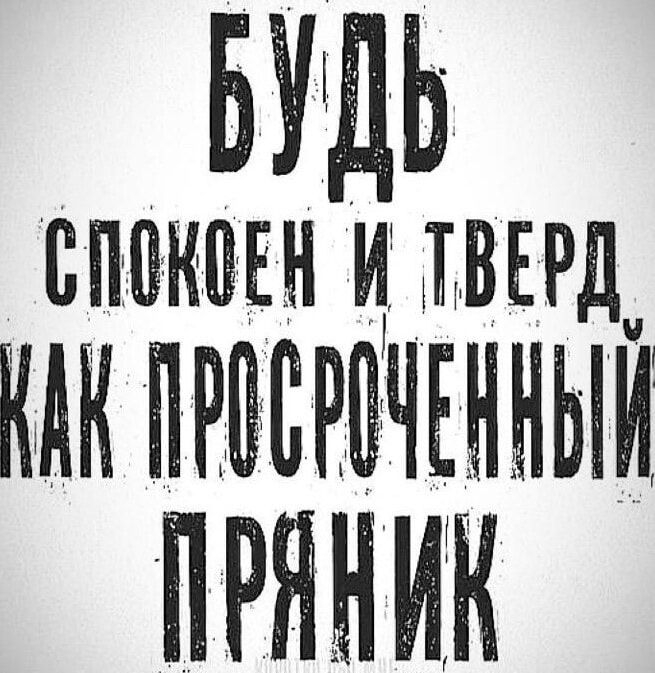 БУДЬ СПОКОЕН И ТВЕРД КА ПРОКНЧЕННЫЙ ПРЯНИК