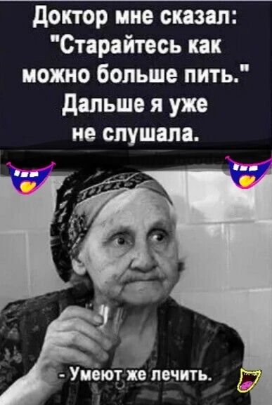 Доктор мне сказал Старайтесь как можно больше пить Дальше я уже не слушала Умеют же лечить