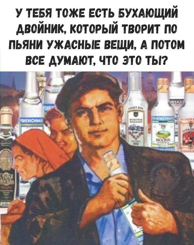У ТЕБЯ ТОЖЕ ЕСТЬ БУХАЮЩИЙ ДВОЙНИК КОТОРЫЙ ТВОРИТ ПО ПЬЯНИ УЖАСНЫЕ ВЕЩИ А ПОТОМ ВСЕ дуилют что это ты