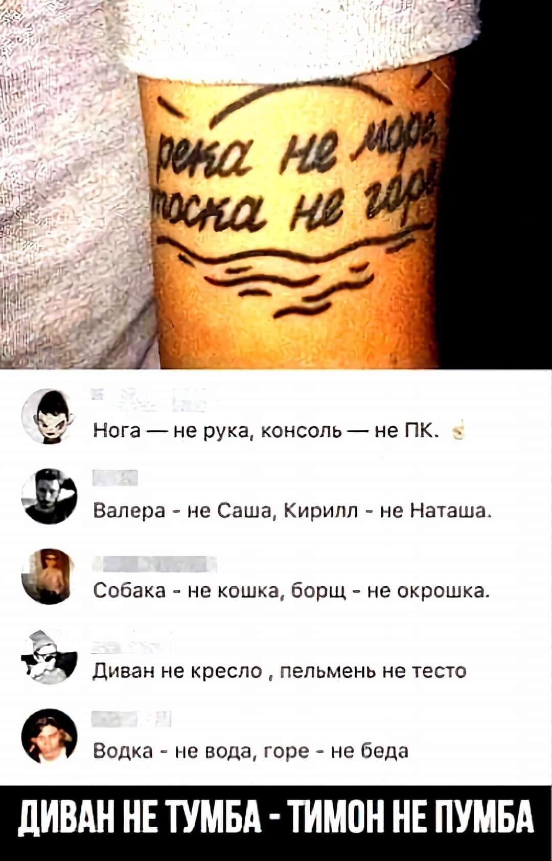 мй я Нога не рука консоль не ПК у э Валера не Саша Кирилл не Наташа Собака не кошка борщ не окрошка 2 Пивен на кресло бельмень Нестасто п Водка не вода горе не беда ДИВАН НЕ ТУМБА ТИМОН НЕ ПУМБА