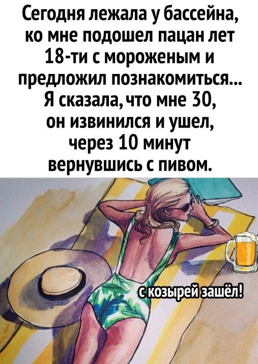 Сегодня лежала у бассейна ко мне подошел пацан лет 18 ти с мороженым и предложил познакомиться Я сказала что мне 50 он извинился и ушел через 10 минут вернувшись с пивом
