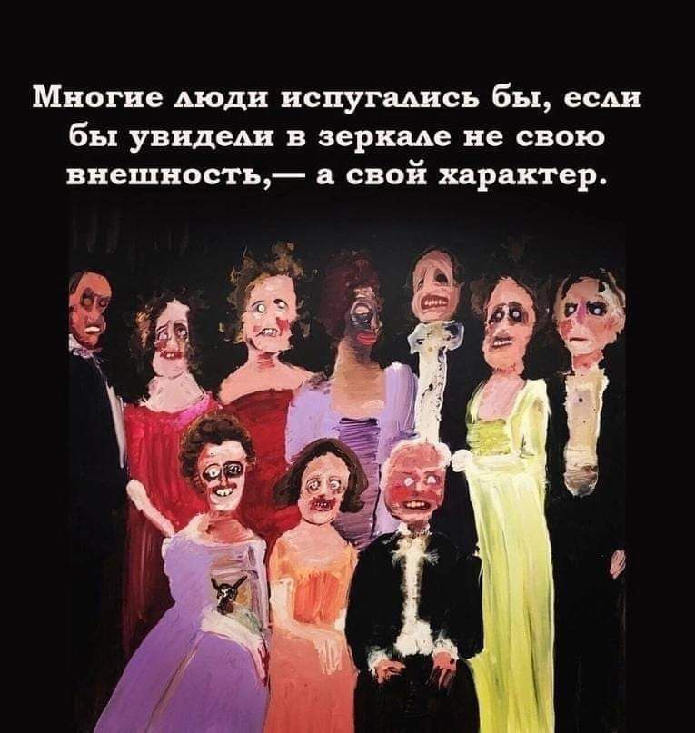 Многие люди испугались бы если бы увидеали в зеркале не свою внешность а свой характер