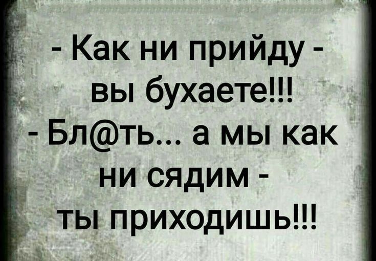 Как ни прийду вы бухаете Блть а мы как НИ СЯдИМ ты приходишь л 3