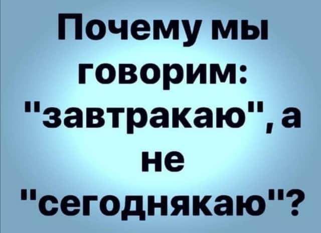 Почему мы говорим завтракаю а не сегоднякаю