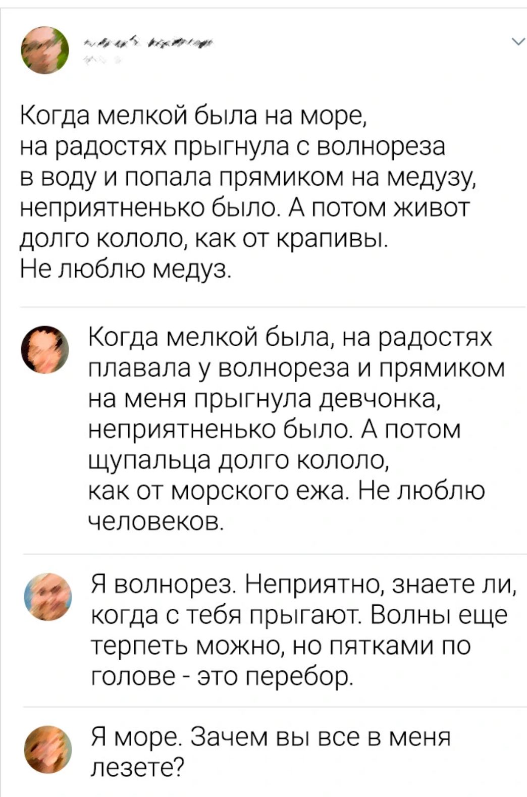 О оао вр У Когда мелкой была на море на радостях прыгнула с волнореза в воду и попала прямиком на медузу неприятненько было А потом живот долго кололо как от крапивы Не люблю медуз Когда мелкой была на радостях плавала у волнореза и прямиком на меня прыгнула девчонка неприятненько было А потом щупальца долго кололо как от морского ежа Не люблю человеков Я волнорез Неприятно знаете ли когда с тебя 