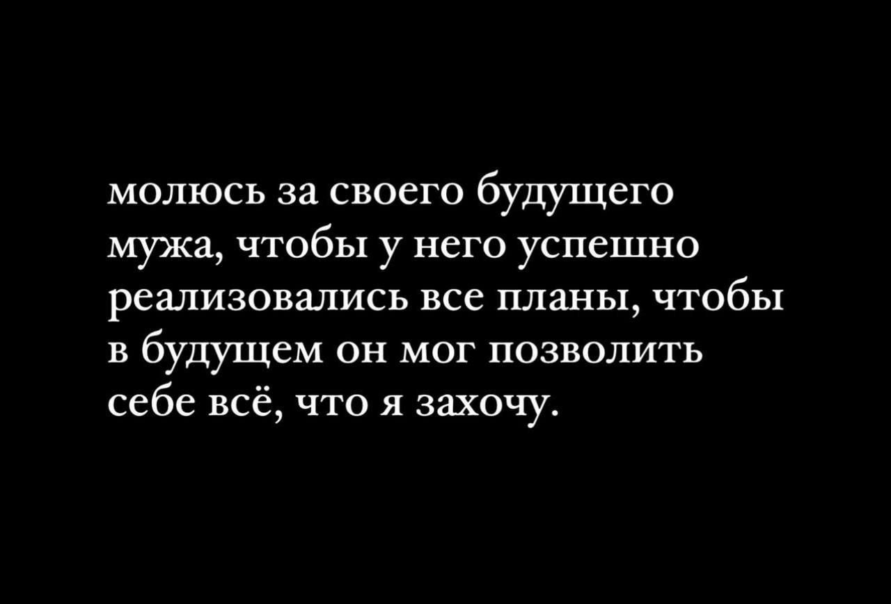 молюсь за своего будущего мужа чтобы у него успешно реализовались все планы чтобы в будущем он мог позволить себе всё что я захочу