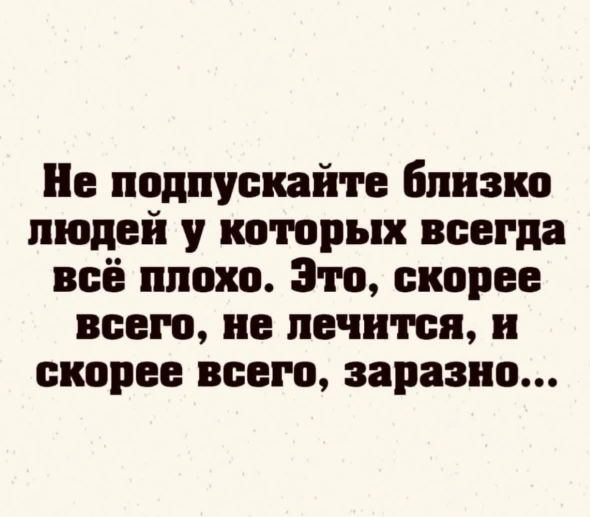 Не подпускайте близко людей у которых всегда всё плохо Это скорее всего не лечится и скорее всего заразно