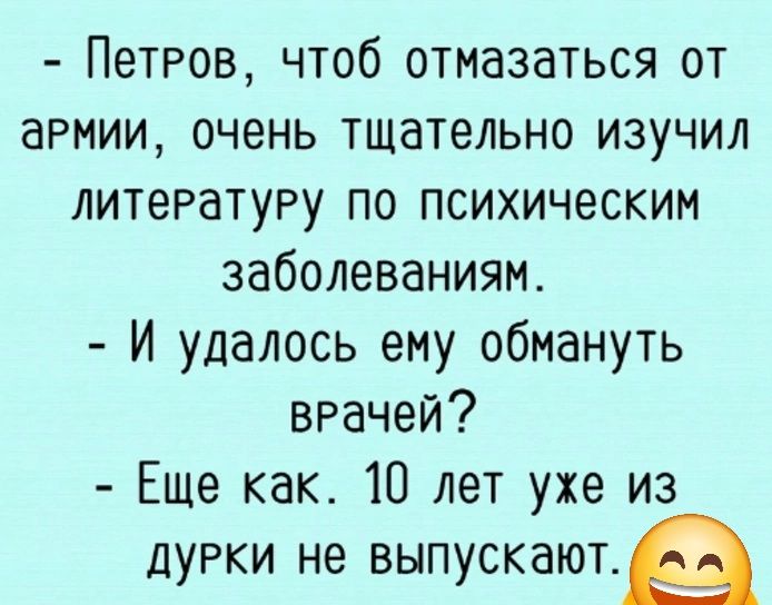 ПетРов чтоб отмазаться от армии очень тщательно изучил литературу по психическим заболеваниям И удалось ему обмануть вРачей Еще как 10 лет ухе из дуеки не выпускают