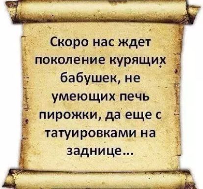 Скоро насждет поколение курящих _ Ё бабушек не умеющих печь пирожки да еще с татуировками на заднице Ё Е 3 В З