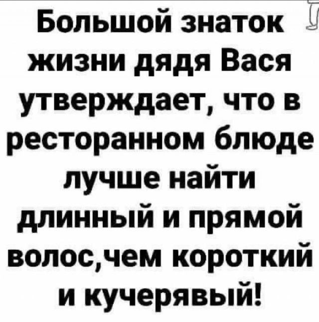 Большой знаток жизни дядя Вася утверждает что в ресторанном блюде лучше найти длинный и прямой волосчем короткий и кучерявый