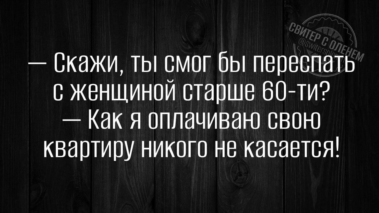 Скажи ты смог бы переспать с женщиной старше 60 ти Как я оплачиваю свою квартиру никого не касавтся