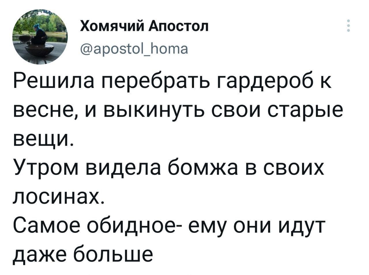 е Хомячий Апостол аро50_пота Решила перебрать гардероб к весне и выкинуть свои старые вещи Утром видела бомжа в своих лосинах Самое обидное ему они идут даже больше