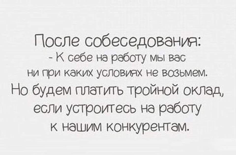 После собеседования К себе на работу мы вас ни при каких условиях не возьмем Но будем платить тройной оклад если устроитесь на работу к нашим конкурентам