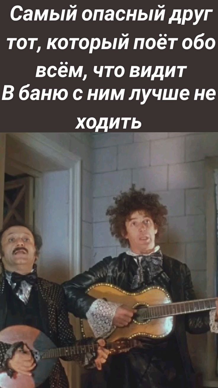 Самый опасный друг тот который поёт обо всём что видит В баню с ним лучше не ходить л а ж а