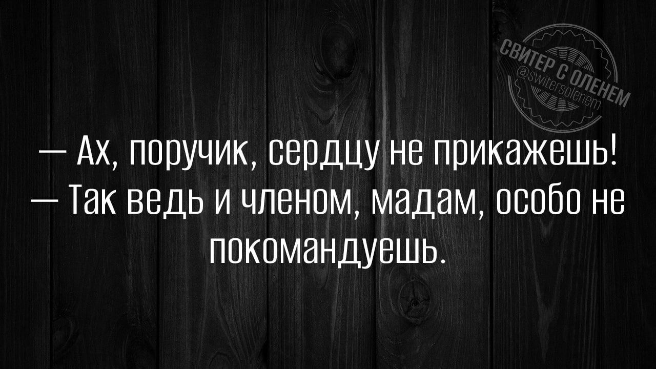 поручик сердцу не прикажешь Так ведь и членом мадам особо не покомандуешь