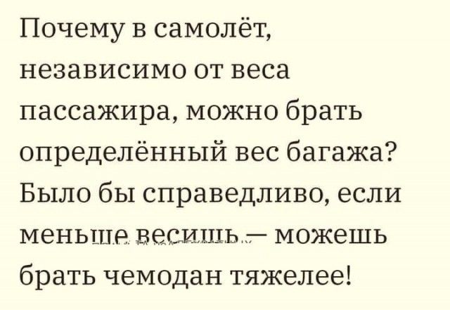 Почему в самолёт независимо от веса пассажира можно брать определённый вес багажа Было бы справедливо если меньыте весишь можешь брать чемодан тяжелее