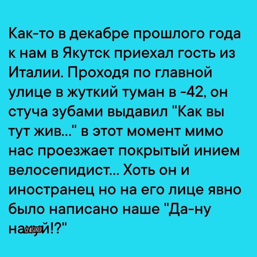 Как то в декабре прошлого года кшз гость из Италии Проходя по главной улице в жуткий туман в 42 он т в этот момент мимо нас проезжает покрытый инием велосепидист Хоть он и иностранец но на его лице явно было написано наше Да ну наквай