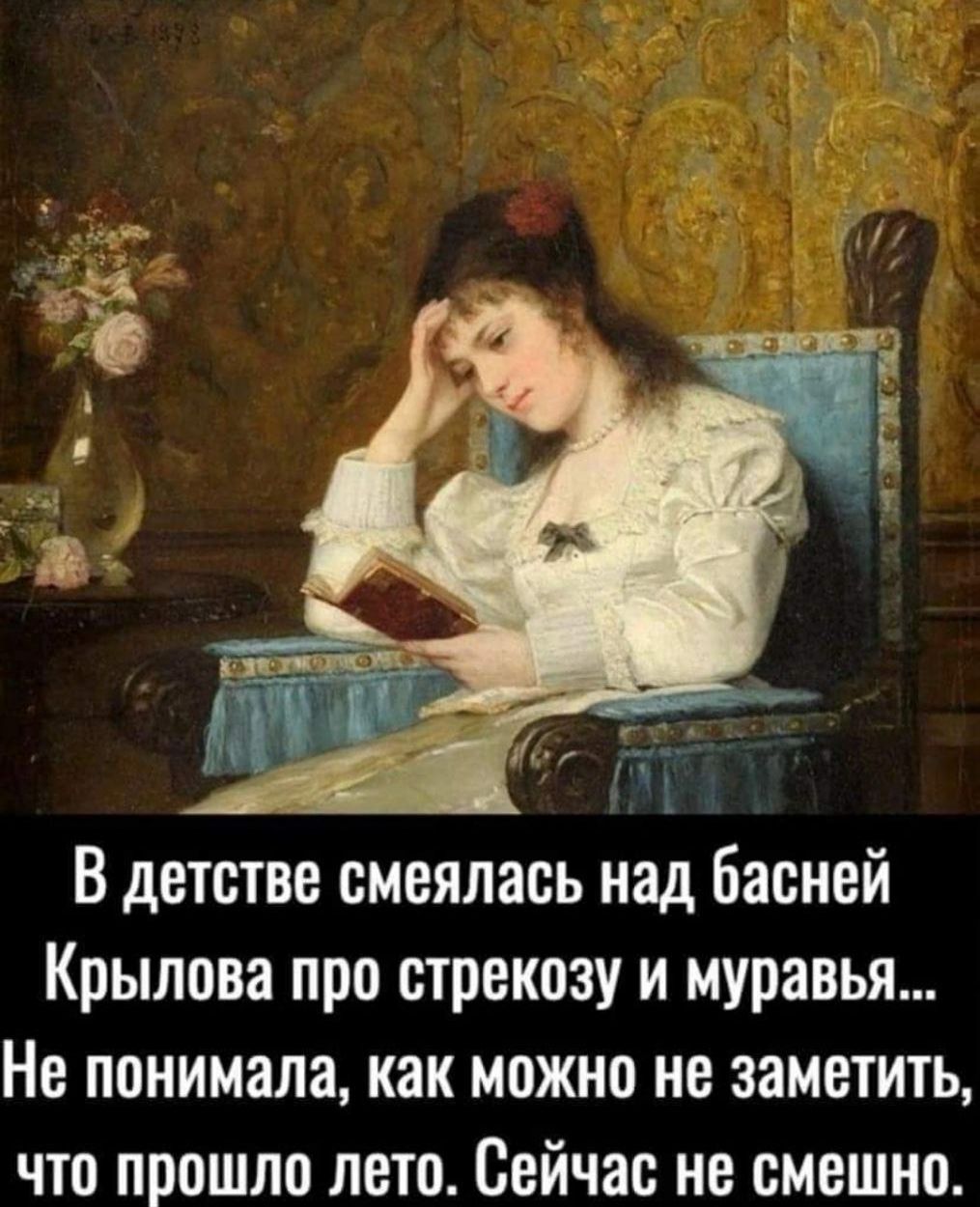 В детстве смеялась над басней Крылова про стрекозу и муравья Не понимала как можно не заметить что прошло лето Сейчас не смешно